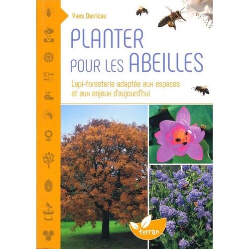 Planter pour les abeilles - L'api-foresterie adaptée aux espaces et aux enjeux d'aujourd'hui d'Yves DARRICAU