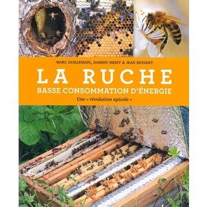 La ruche basse consommation d'énergie - Une révolution apicole de Marc GUILLEMAIN - Damien MERIT - Jean RIONDET